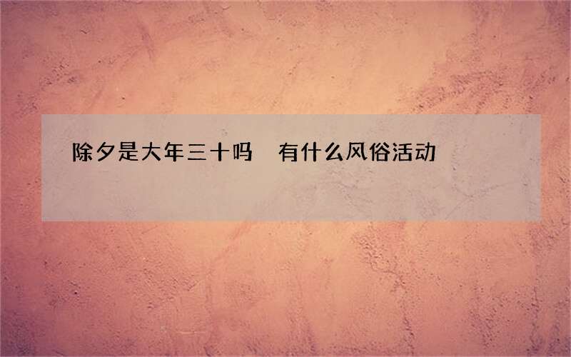 除夕是大年三十吗 有什么风俗活动